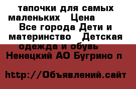 тапочки для самых маленьких › Цена ­ 100 - Все города Дети и материнство » Детская одежда и обувь   . Ненецкий АО,Бугрино п.